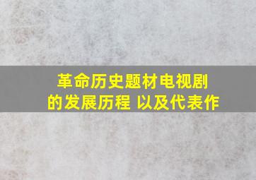 革命历史题材电视剧 的发展历程 以及代表作